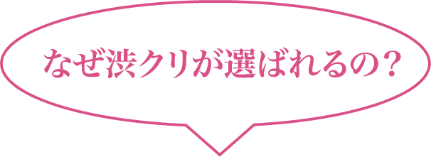 なぜ渋谷クリニックが選ばれるの？