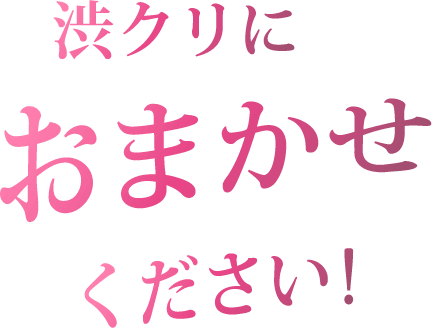 渋クリにおまかせください！