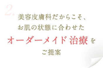 美容皮膚科だからこそ、お肌の状態に合わせたオーダーメイド治療をご提案